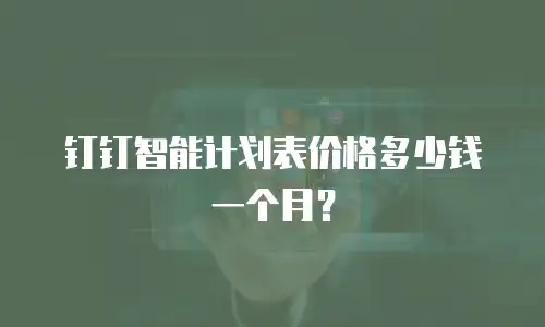 钉钉智能计划表价格多少钱一个月？
