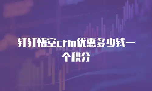 钉钉悟空crm优惠多少钱一个积分