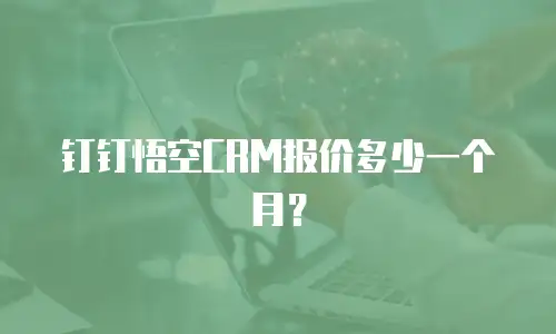 钉钉悟空CRM报价多少一个月？