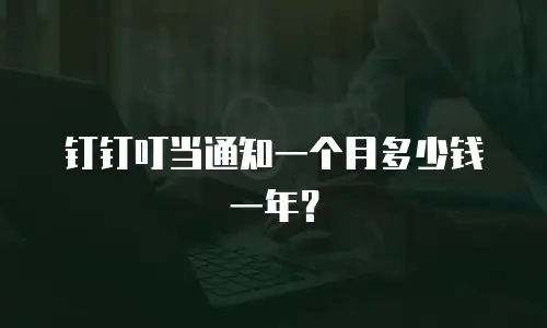 钉钉叮当通知一个月多少钱一年？