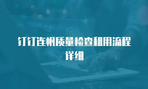 钉钉连帆质量检查租用流程详细