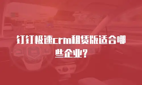钉钉极速crm租赁版适合哪些企业？