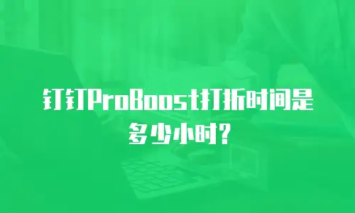 钉钉ProBoost打折时间是多少小时？