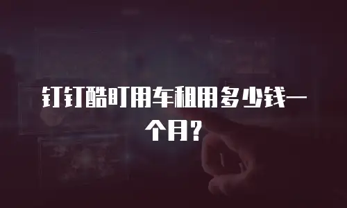 钉钉酷盯用车租用多少钱一个月？