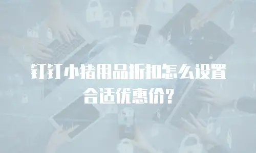 钉钉小猪用品折扣怎么设置合适优惠价？