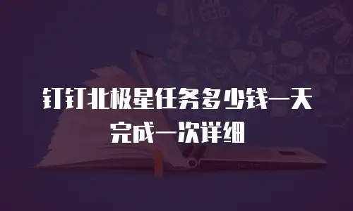 钉钉北极星任务多少钱一天完成一次详细
