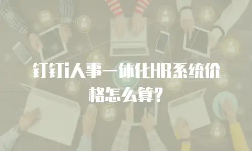 钉钉i人事一体化HR系统价格怎么算？