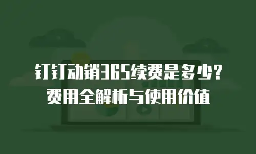 钉钉动销365续费是多少？费用全解析与使用价值