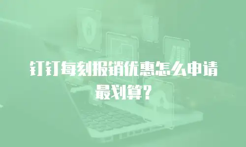 钉钉每刻报销优惠怎么申请最划算？