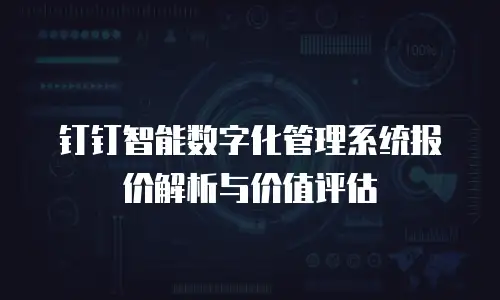 钉钉智能数字化管理系统报价解析与价值评估