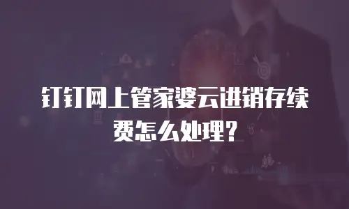 钉钉网上管家婆云进销存续费怎么处理？