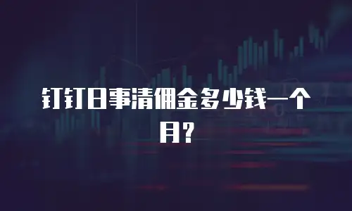钉钉日事清佣金多少钱一个月？