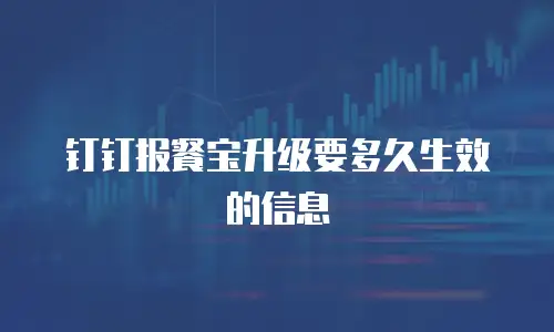 钉钉报餐宝升级要多久生效的信息
