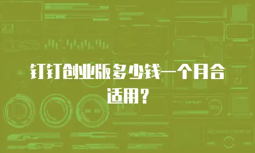 钉钉创业版多少钱一个月合适用？