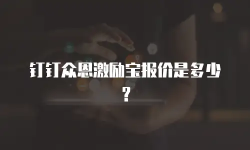 钉钉众恩激励宝报价是多少？