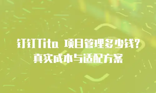 钉钉Tita 项目管理多少钱？真实成本与适配方案