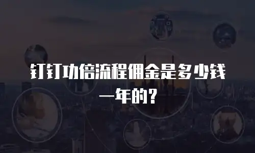 钉钉功倍流程佣金是多少钱一年的？