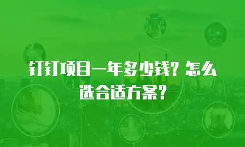 钉钉项目一年多少钱？怎么选合适方案？