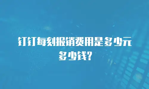 钉钉每刻报销费用是多少元多少钱？