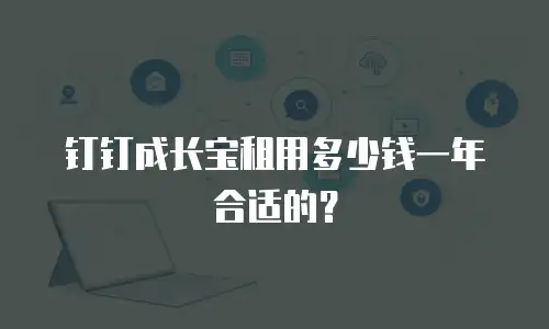 钉钉成长宝租用多少钱一年合适的？