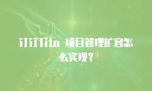 钉钉Tita 项目管理扩容怎么实现？