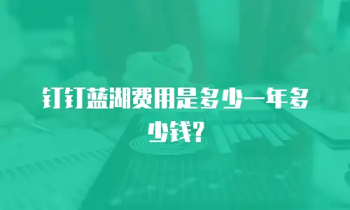 钉钉蓝湖费用是多少一年多少钱？