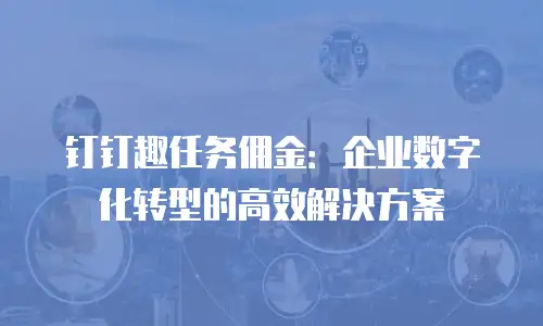 钉钉趣任务佣金：企业数字化转型的高效解决方案