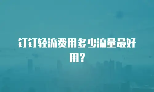 钉钉轻流费用多少流量最好用？