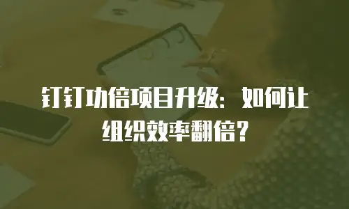 钉钉功倍项目升级：如何让组织效率翻倍？