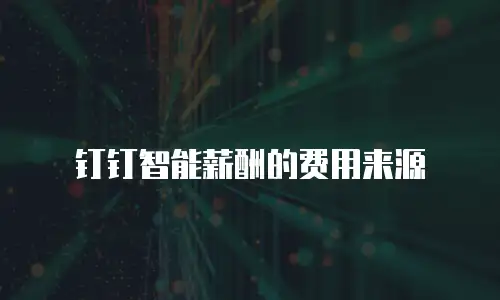 钉钉智能薪酬的费用来源