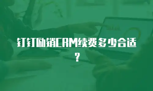 钉钉励销CRM续费多少合适？