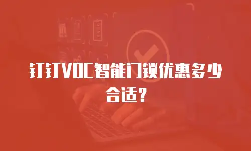 钉钉VOC智能门锁优惠多少合适？