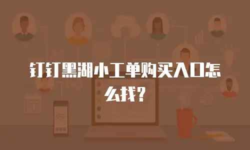 钉钉黑湖小工单购买入口怎么找？