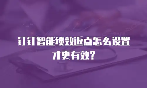 钉钉智能绩效返点怎么设置才更有效？