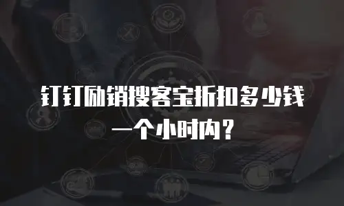 钉钉励销搜客宝折扣多少钱一个小时内？
