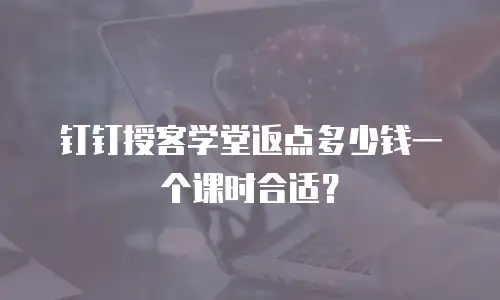 钉钉授客学堂返点多少钱一个课时合适？
