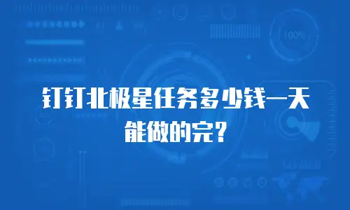 钉钉北极星任务多少钱一天能做的完？
