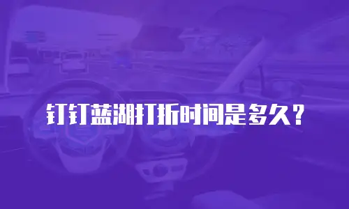 钉钉蓝湖打折时间是多久？