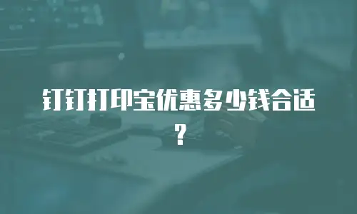 钉钉打印宝优惠多少钱合适？