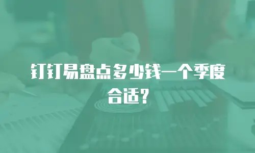 钉钉易盘点多少钱一个季度合适？