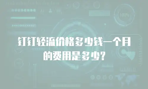 钉钉轻流价格多少钱一个月的费用是多少？