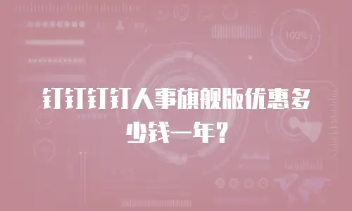 钉钉钉钉人事旗舰版优惠多少钱一年？