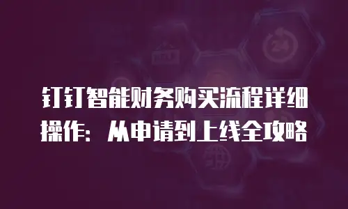 钉钉智能财务购买流程详细操作：从申请到上线全攻略