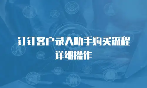 钉钉客户录入助手购买流程详细操作