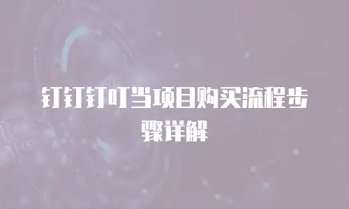 钉钉钉叮当项目购买流程步骤详解