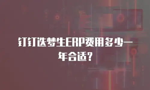 钉钉迭梦生ERP费用多少一年合适？