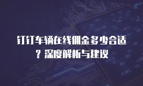 钉钉车辆在线佣金多少合适？深度解析与建议