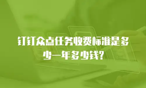 钉钉众点任务收费标准是多少一年多少钱？