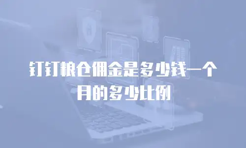 钉钉粮仓佣金是多少钱一个月的多少比例
