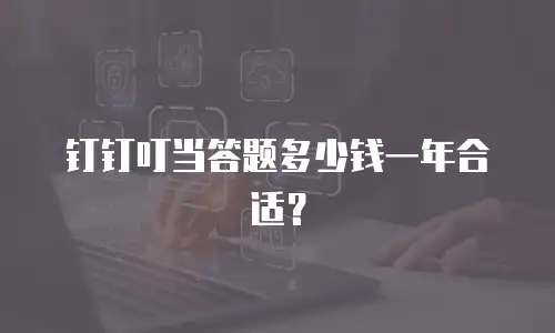 钉钉叮当答题多少钱一年合适？